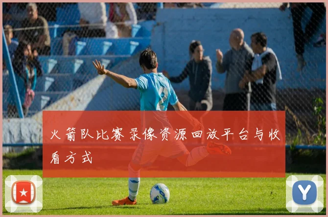 火箭队比赛录像资源回放平台与收看方式