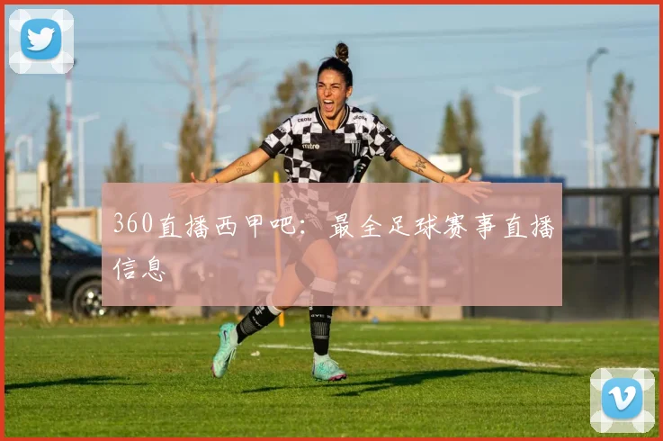 360直播西甲吧:最全足球赛事直播信息