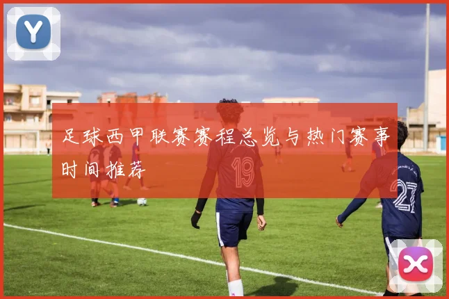 足球西甲联赛赛程总览与热门赛事时间推荐